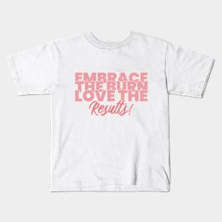 Embrace the burn, love the results Kids T-Shirt